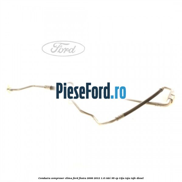 Conducta compresor clima Ford Fiesta 2008-2012 1.6 TDCi 95 cp Conducta compresor clima Ford Fiesta 2008-2012 1.6 TDCi 95 cp T3JA, TZJA, TZJB diesel