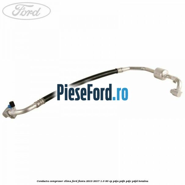 Conducta compresor clima Ford Fiesta 2013-2017 1.0 80 cp P4JA, P4JB, P4JC, P4JD benzina