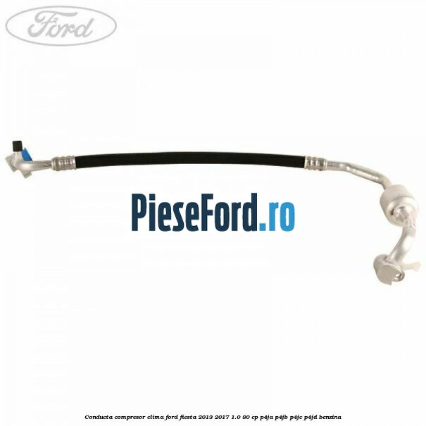 Conducta compresor clima Ford Fiesta 2013-2017 1.0 80 cp Conducta compresor clima Ford Fiesta 2013-2017 1.0 80 cp P4JA, P4JB, P4JC, P4JD benzina