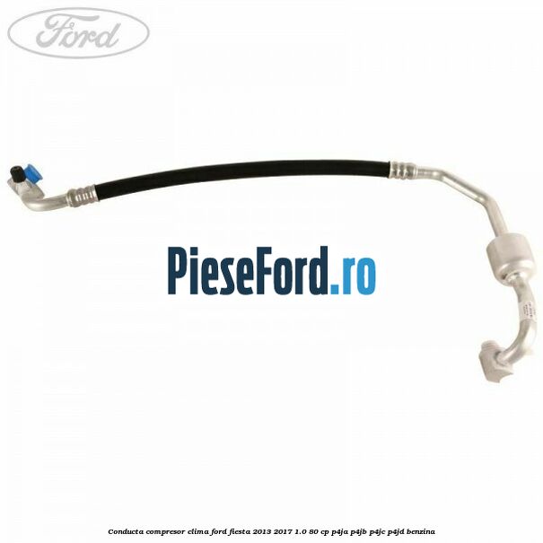 Conducta compresor clima Ford Fiesta 2013-2017 1.0 80 cp Conducta compresor clima Ford Fiesta 2013-2017 1.0 80 cp P4JA, P4JB, P4JC, P4JD benzina