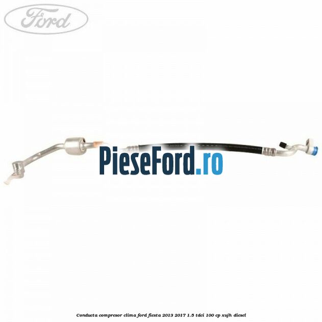 Conducta compresor clima Ford Fiesta 2013-2017 1.5 TDCi 100 cp XUJH diesel