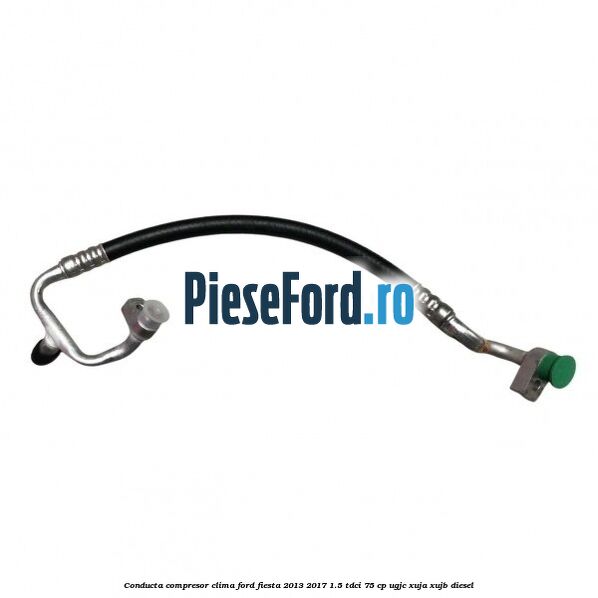 Conducta compresor clima Ford Fiesta 2013-2017 1.5 TDCi 75 cp UGJC, XUJA, XUJB diesel