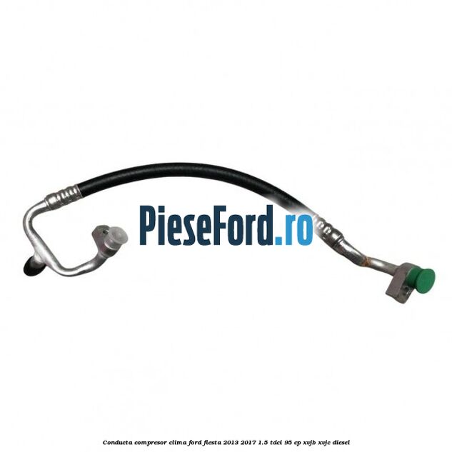 Conducta compresor clima Ford Fiesta 2013-2017 1.5 TDCi 95 cp XVJB, XVJC diesel