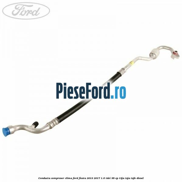 Conducta compresor clima Ford Fiesta 2013-2017 1.6 TDCi 95 cp T3JA, TZJA, TZJB diesel