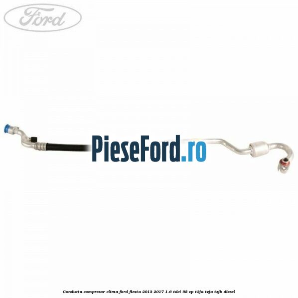 Conducta compresor clima Ford Fiesta 2013-2017 1.6 TDCi 95 cp T3JA, TZJA, TZJB diesel