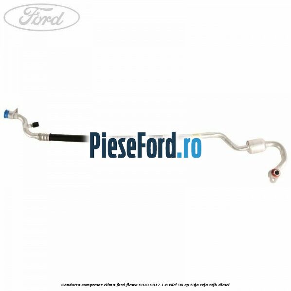 Conducta compresor clima Ford Fiesta 2013-2017 1.6 TDCi 95 cp T3JA, TZJA, TZJB diesel