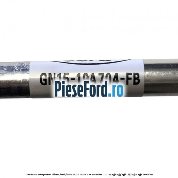 Conducta compresor clima Ford Fiesta 2017-2023 1.0 EcoBoost 101 cp SFJE, SFJF, SFJH, SFJJ, SFJK, SFJN benzina