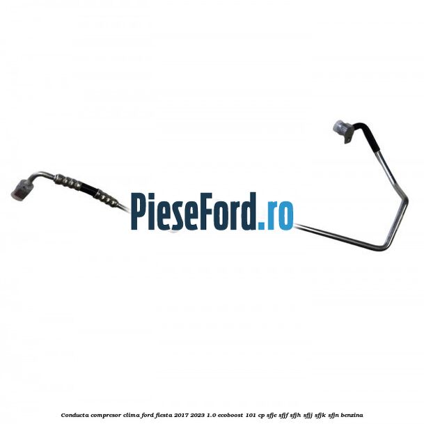 Conducta compresor clima Ford Fiesta 2017-2023 1.0 EcoBoost 101 cp SFJE, SFJF, SFJH, SFJJ, SFJK, SFJN benzina