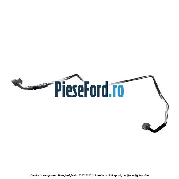 Conducta compresor clima Ford Fiesta 2017-2023 1.0 EcoBoost 124 cp M1JL, M1JM, M1JP benzina