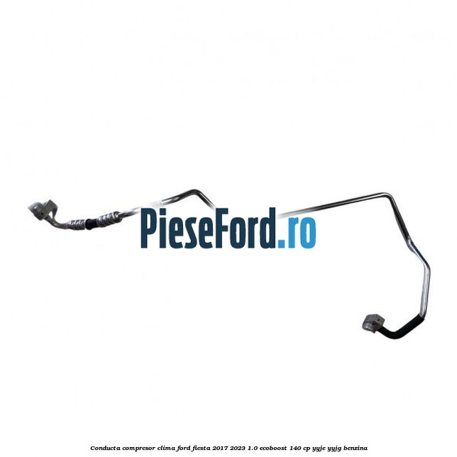 Conducta compresor clima Ford Fiesta 2017-2023 1.0 EcoBoost 140 cp YYJE, YYJG benzina