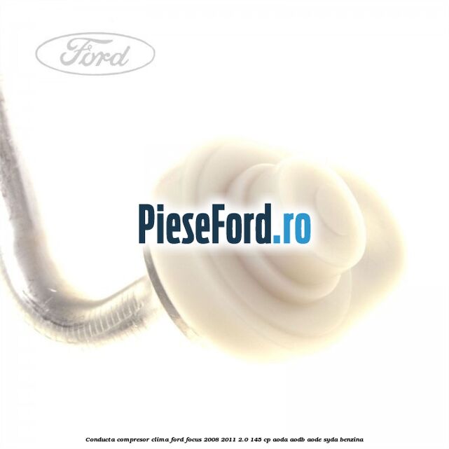 Conducta compresor clima Ford Focus 2008-2011 2.0 145 cp AODA, AODB, AODE, SYDA benzina