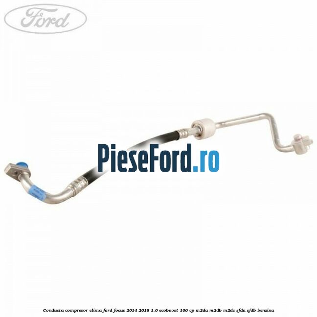 Conducta compresor clima Ford Focus 2014-2018 1.0 EcoBoost 100 cp M2DA, M2DB, M2DC, SFDA, SFDB benzina