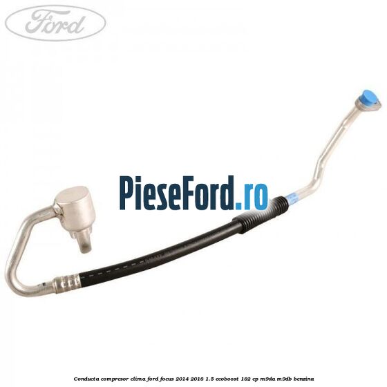 Conducta compresor clima Ford Focus 2014-2018 1.5 EcoBoost 182 cp M9DA, M9DB benzina