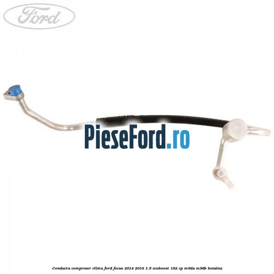 Conducta compresor clima Ford Focus 2014-2018 1.5 EcoBoost 182 cp M9DA, M9DB benzina
