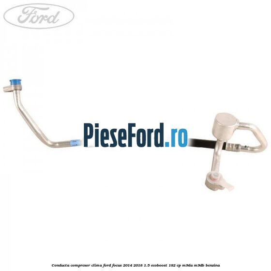 Conducta compresor clima Ford Focus 2014-2018 1.5 EcoBoost 182 cp M9DA, M9DB benzina