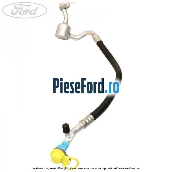 Conducta compresor clima Ford Focus 2014-2018 2.0 ST 250 cp Conducta compresor clima Ford Focus 2014-2018 2.0 ST 250 cp R9DA, R9DB, R9DC, R9DD benzina