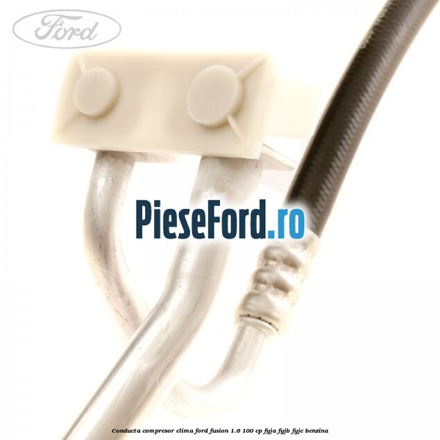 Conducta compresor clima Ford Fusion 1.6 100 cp Conducta compresor clima Ford Fusion 1.6 100 cp FYJA, FYJB, FYJC benzina