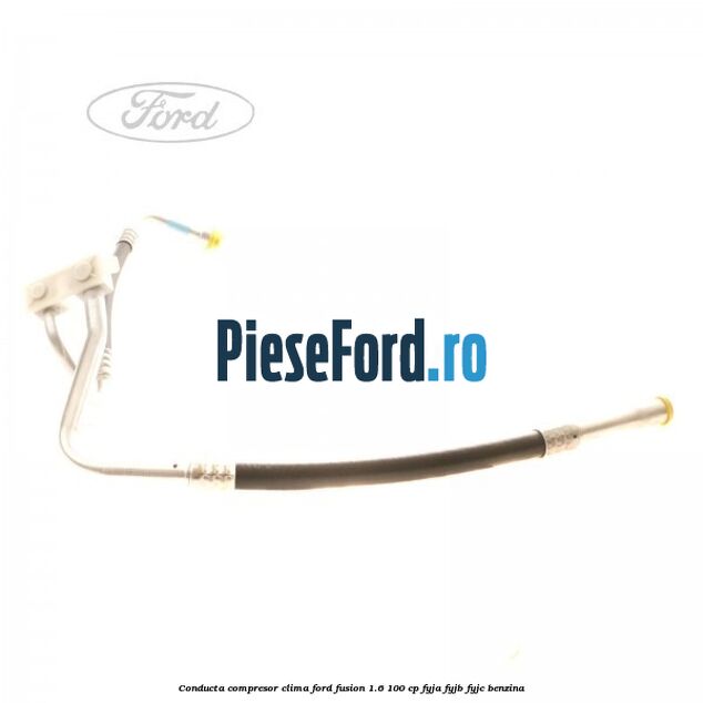 Conducta compresor clima Ford Fusion 1.6 100 cp Conducta compresor clima Ford Fusion 1.6 100 cp FYJA, FYJB, FYJC benzina
