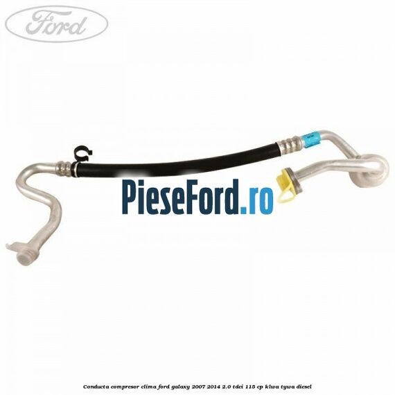 Conducta compresor clima Ford Galaxy 2007-2014 2.0 TDCi 115 cp KLWA, TYWA diesel
