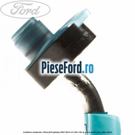 Conducta compresor clima Ford Galaxy 2007-2014 2.0 TDCi 140 cp QXWA, QXWB, QXWC, UFWA diesel