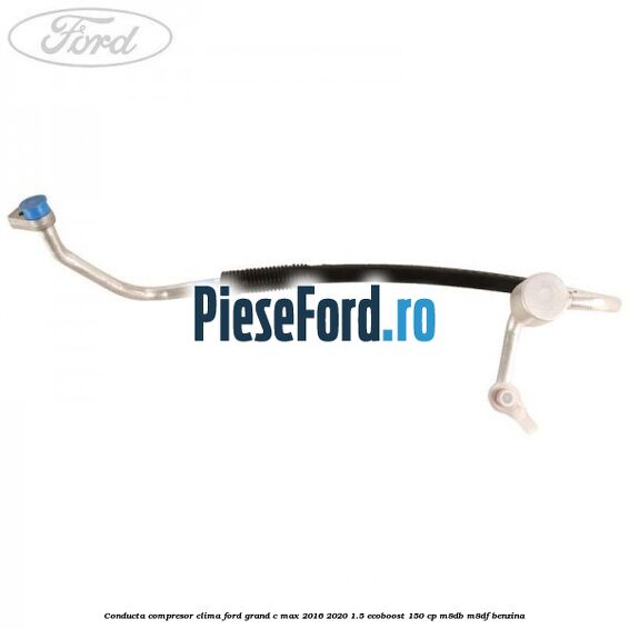 Conducta compresor clima Ford Grand C-Max 2016-2020 1.5 EcoBoost 150 cp M8DB, M8DF benzina