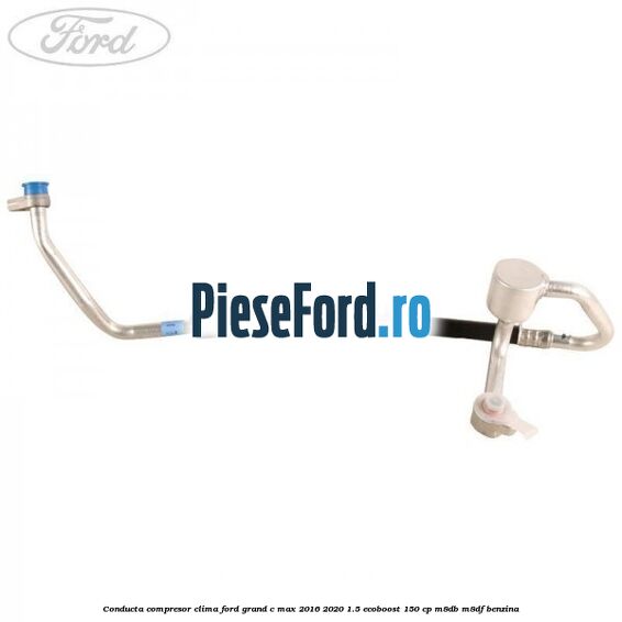 Conducta compresor clima Ford Grand C-Max 2016-2020 1.5 EcoBoost 150 cp M8DB, M8DF benzina