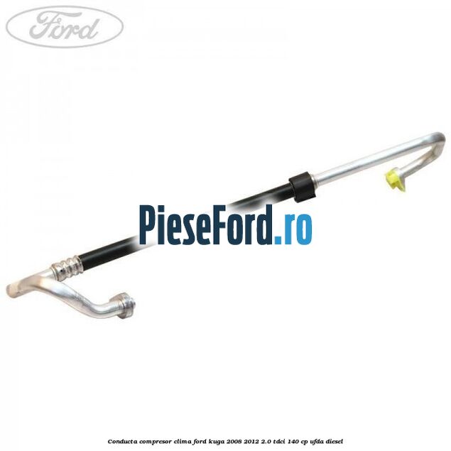 Conducta compresor clima Ford Kuga 2008-2012 2.0 TDCI 140 cp Conducta compresor clima Ford Kuga 2008-2012 2.0 TDCI 140 cp UFDA diesel