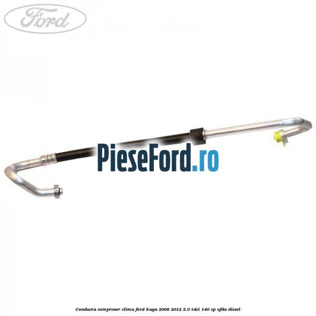 Conducta compresor clima Ford Kuga 2008-2012 2.0 TDCI 140 cp Conducta compresor clima Ford Kuga 2008-2012 2.0 TDCI 140 cp UFDA diesel