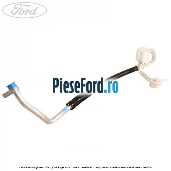 Conducta compresor clima Ford Kuga 2013-2016 1.5 EcoBoost 150 cp Conducta compresor clima Ford Kuga 2013-2016 1.5 EcoBoost 150 cp M8MA, M8MB, M8MC, M8MD, M8ME benzina