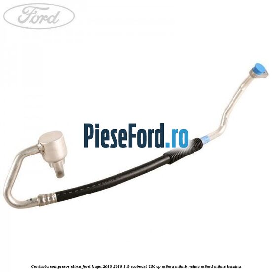 Conducta compresor clima Ford Kuga 2013-2016 1.5 EcoBoost 150 cp Conducta compresor clima Ford Kuga 2013-2016 1.5 EcoBoost 150 cp M8MA, M8MB, M8MC, M8MD, M8ME benzina
