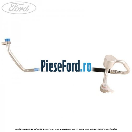 Conducta compresor clima Ford Kuga 2013-2016 1.5 EcoBoost 150 cp Conducta compresor clima Ford Kuga 2013-2016 1.5 EcoBoost 150 cp M8MA, M8MB, M8MC, M8MD, M8ME benzina