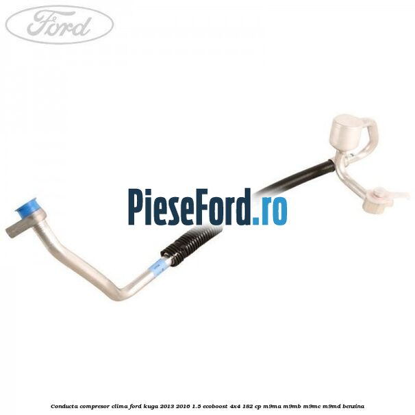Conducta compresor clima Ford Kuga 2013-2016 1.5 EcoBoost 4x4 182 cp M9MA, M9MB, M9MC, M9MD benzina