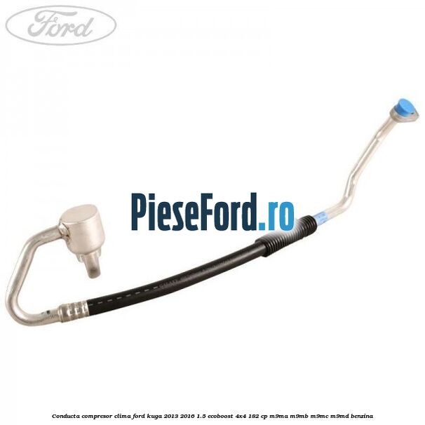 Conducta compresor clima Ford Kuga 2013-2016 1.5 EcoBoost 4x4 182 cp M9MA, M9MB, M9MC, M9MD benzina