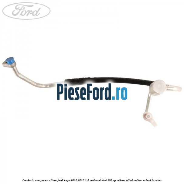 Conducta compresor clima Ford Kuga 2013-2016 1.5 EcoBoost 4x4 182 cp M9MA, M9MB, M9MC, M9MD benzina