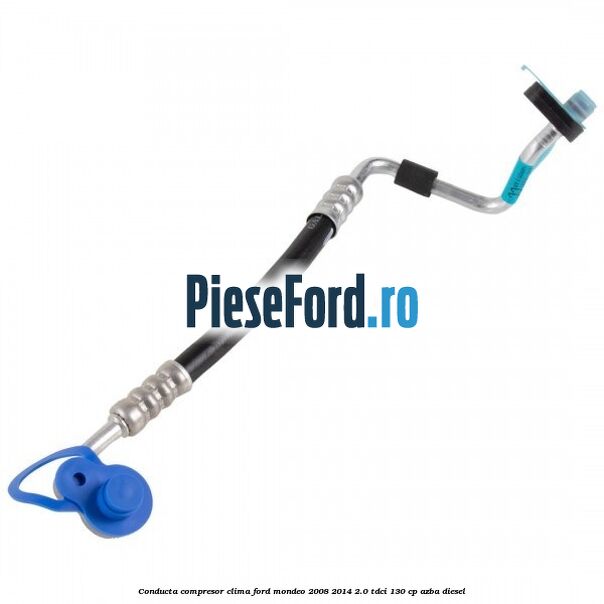 Conducta compresor clima Ford Mondeo 2008-2014 2.0 TDCi 130 cp AZBA diesel