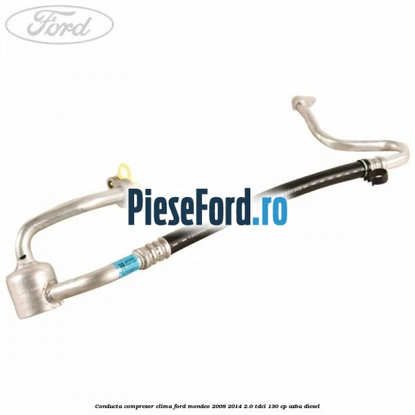 Conducta compresor clima Ford Mondeo 2008-2014 2.0 TDCi 130 cp AZBA diesel