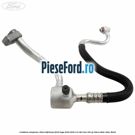 Conducta compresor clima inferioara Ford Kuga 2016-2018 2.0 TDCi 4x4 180 cp T8MA, T8MB, T8MC diesel