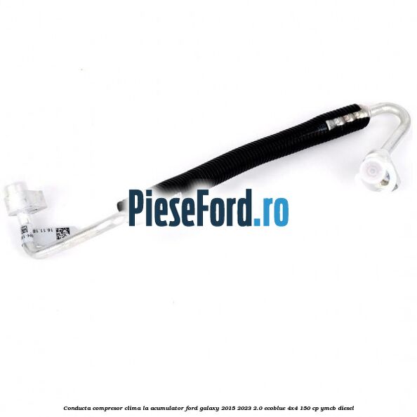 Conducta compresor clima la acumulator Ford Galaxy 2015-2023 2.0 EcoBlue 4x4 150 cp YMCB diesel