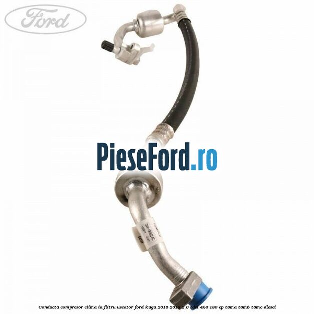 Conducta compresor clima la filtru uscator Ford Kuga 2016-2018 2.0 TDCi 4x4 180 cp T8MA, T8MB, T8MC diesel