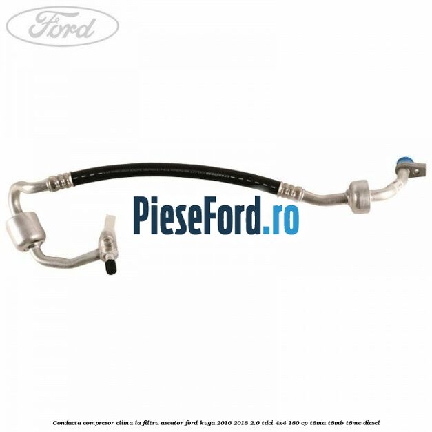 Conducta compresor clima la filtru uscator Ford Kuga 2016-2018 2.0 TDCi 4x4 180 cp T8MA, T8MB, T8MC diesel