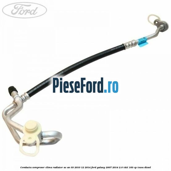 Conducta compresor clima radiator AC an 03/2010-12/2014 Ford Galaxy 2007-2014 2.0 TDCi 163 cp Conducta compresor clima radiator AC an 03/2010-12/2014 Ford Galaxy 2007-2014 2.0 TDCi 163 cp TXWA diesel