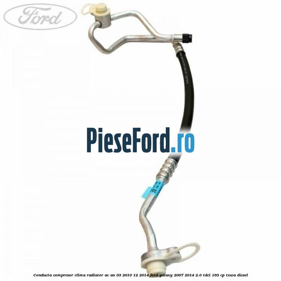 Conducta compresor clima radiator AC an 03/2010-12/2014 Ford Galaxy 2007-2014 2.0 TDCi 163 cp Conducta compresor clima radiator AC an 03/2010-12/2014 Ford Galaxy 2007-2014 2.0 TDCi 163 cp TXWA diesel
