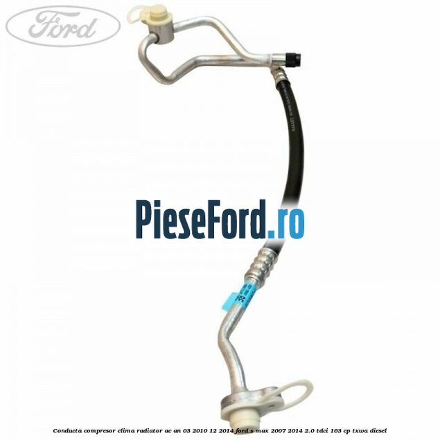 Conducta compresor clima radiator AC an 03/2010-12/2014 Ford S-Max 2007-2014 2.0 TDCi 163 cp TXWA diesel