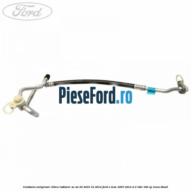 Conducta compresor clima radiator AC an 03/2010-12/2014 Ford S-Max 2007-2014 2.0 TDCi 163 cp TXWA diesel