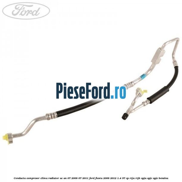 Conducta compresor clima radiator AC an 07/2008-07/2011 Ford Fiesta 2008-2012 1.4 97 cp RTJA, RTJB, SPJA, SPJC, SPJE benzina