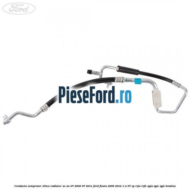 Conducta compresor clima radiator AC an 07/2008-07/2011 Ford Fiesta 2008-2012 1.4 97 cp RTJA, RTJB, SPJA, SPJC, SPJE benzina