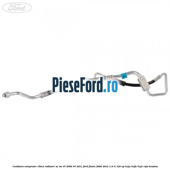 Conducta compresor clima radiator AC an 07/2008-07/2011 Ford Fiesta 2008-2012 1.6 Ti 120 cp HXJA, HXJB, HXJE, RVJA benzina