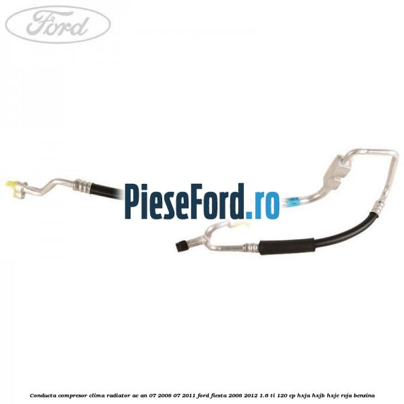 Conducta compresor clima radiator AC an 07/2008-07/2011 Ford Fiesta 2008-2012 1.6 Ti 120 cp HXJA, HXJB, HXJE, RVJA benzina