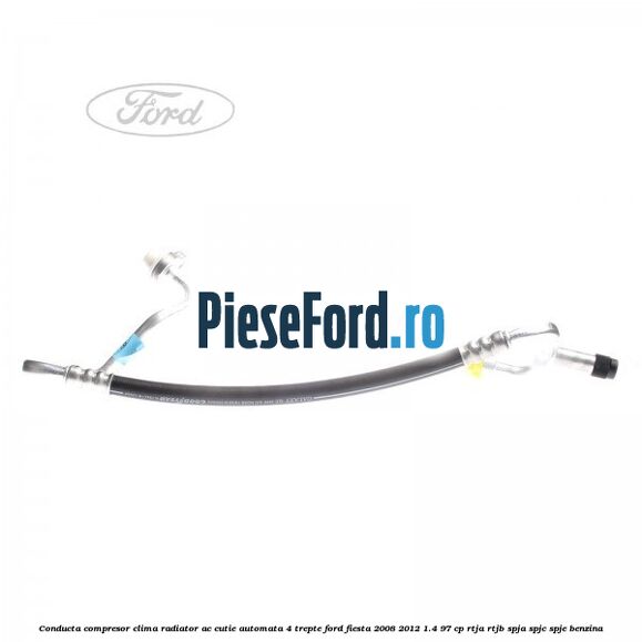 Conducta compresor clima radiator AC cutie automata 4 trepte Ford Fiesta 2008-2012 1.4 97 cp RTJA, RTJB, SPJA, SPJC, SPJE benzina