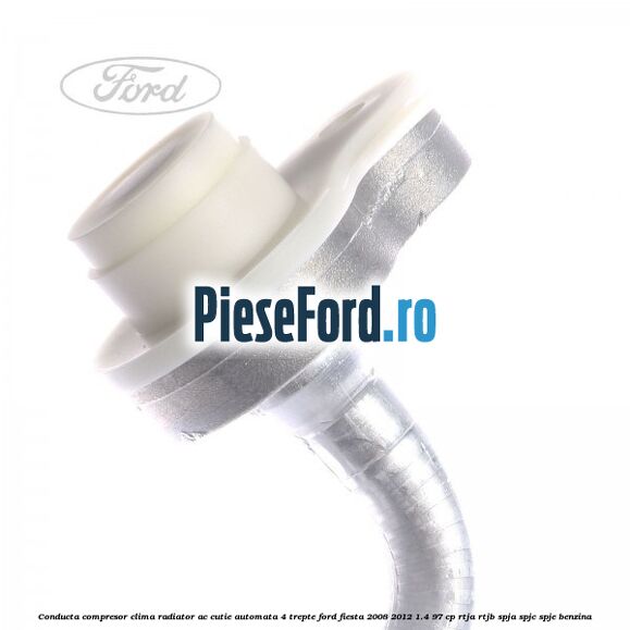 Conducta compresor clima radiator AC cutie automata 4 trepte Ford Fiesta 2008-2012 1.4 97 cp RTJA, RTJB, SPJA, SPJC, SPJE benzina